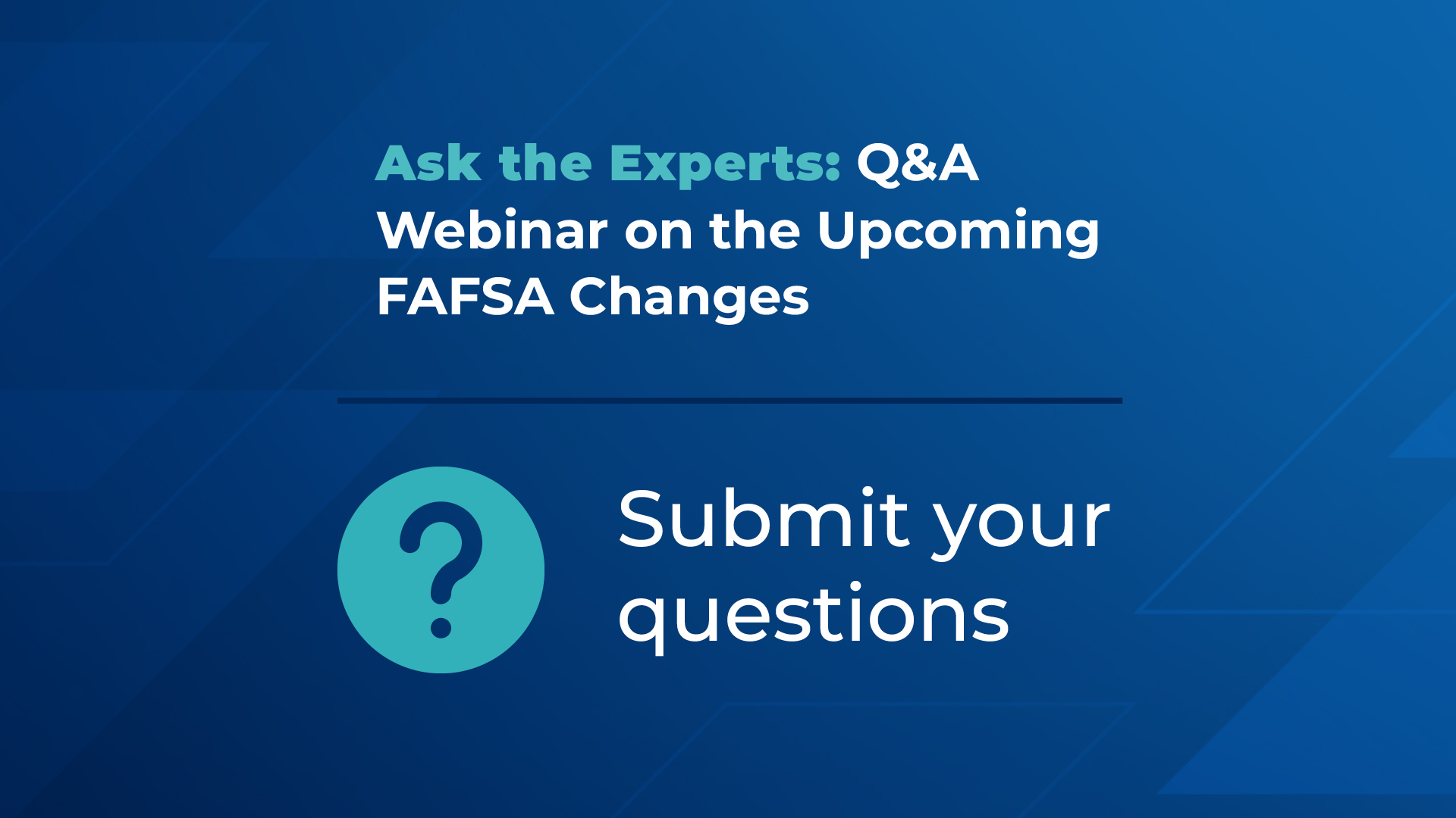 [Ask the Experts] Q&A Webinar on the Upcoming FAFSA Changes